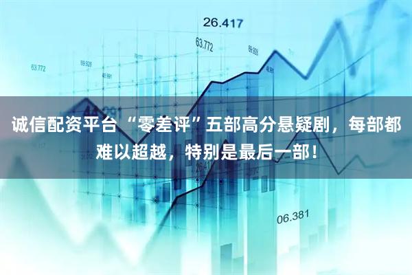 诚信配资平台 “零差评”五部高分悬疑剧，每部都难以超越，特别是最后一部！