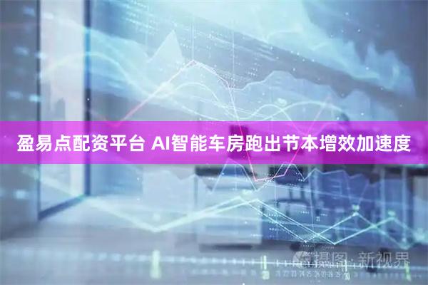 盈易点配资平台 AI智能车房跑出节本增效加速度
